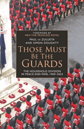 Those Must Be the Guards: The Household Division in Peace and War, 1969-2023