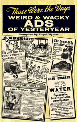 Those Were the Days: Weird and Wacky Ads of Yesteryear - Clymer, Floyd (Compiled by), and Dickson, Paul, Mr. (Introduction by)