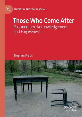 Those Who Come After: Postmemory, Acknowledgement and Forgiveness - Frosh, Stephen