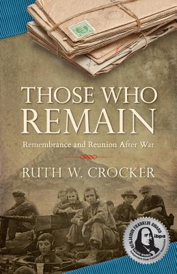 Those Who Remain: Remembrance and Reunion After War - Crocker, Ruth W W