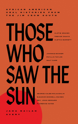 Those Who Saw the Sun: African American Oral Histories from the Jim Crow South - Avery, Jaha Nailah