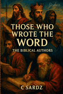 Those Who Wrote The Word: The Biblical Authors