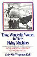 Those Wonderful Women in Their Flying Machines: The Unknown Heroines of World War II