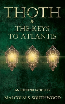 Thoth & the Keys to Atlantis: An interpretation - Southwood, Malcolm S