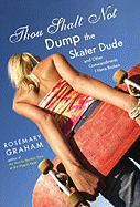 Thou Shalt Not Dump the Skater Dude: And Other Commandments I Have Broken