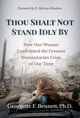 Thou Shalt Not Stand Idly by: How One Woman Confronted the Greatest Humanitarian Crisis of Our Time - Bennett, Georgette F, and Abraham, F Murray (Foreword by)