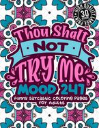 Thou Shalt Not Try Me Mood 247: Funny Sarcastic Coloring pages For Adults: A Snarky Colouring Gift Book For Grown-Ups, Stress Relieving Geometric Patterns, Humorous Sassy Sayings For Anger Management