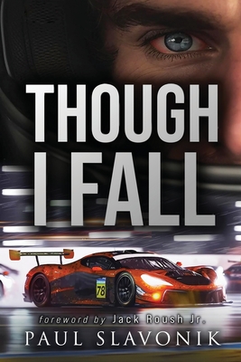 Though I Fall: A Motorsport Story - Slavonik, Paul, and Roush, Jack (Foreword by), and Witcomb, Tom (Editor)