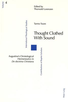 Thought Clothed with Sound: Augustine's Christological Hermeneutics in de Doctrina Christiana - Lorenzen, Thorwald (Editor), and Toom, Tarmo