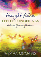 Thought-Filled Little Ponderings: A Collection of Accidental Inspiration