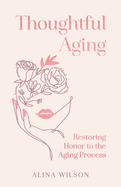 Thoughtful Aging: Restoring Honor to the Aging Process