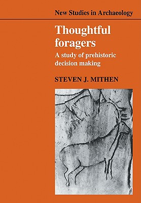 Thoughtful Foragers: A Study of Prehistoric Decision Making - Mithen, Steven J.