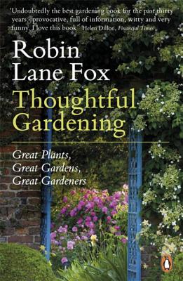 Thoughtful Gardening: Great Plants, Great Gardens, Great Gardeners - Lane Fox, Robin