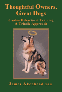 Thoughtful Owners, Great Dogs: Canine Behavior and Training a Triadic Approach