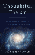 Thoughtful Theism: Redeeming Reason in an Irrational Age