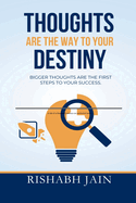 Thoughts are the way to your Destiny.: Bigger thoughts are the first step to success.
