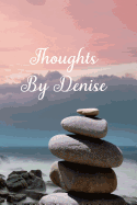 Thoughts by Denise: A Personalized Lined Blank Pages Journal, Diary or Notebook. for Personal Use or as a Beautiful Gift for Any Occasion.