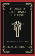 Thoughts Concerning the King: Meditations on Christ (Grapevine Press)
