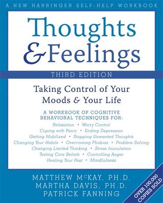 Thoughts & Feelings: Taking Control of Your Moods & Your Life - Davis, Martha, Professor, PhD, and Fanning, Patrick, and McKay, Matthew, PhD