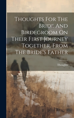 Thoughts For The Bride And Birdegroom On Their First Journey Together. From The Bride's Father - Thoughts (Creator)