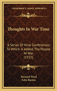 Thoughts in War Time: A Series of Nine Conferences; To Which Is Added, Thy People at War (1915)