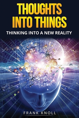 Thoughts into Things: Thinking into a new reality - Knoll, Frank