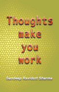 Thoughts Make You Work: Positive Thoughts Can Change Your Life