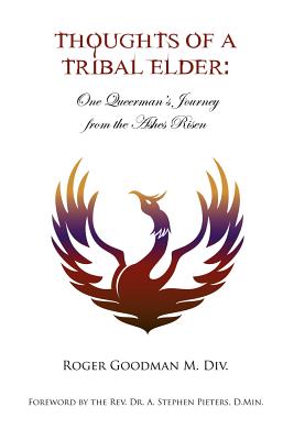 Thoughts of a Tribal Elder: One Queerman's Journey from the Ashes Risen - Goodman, Roger