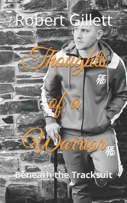 Thoughts of a Warrior: Beneath the Tracksuit - Gillett, Robert