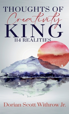 Thoughts Of Creativity King 114 Realities: Illustrations, Short Stories, Poetry - Withrow, Dorian Scott, Jr.