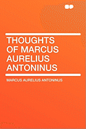 Thoughts of Marcus Aurelius Antoninus