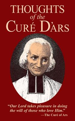 Thoughts of the Cure of Ars - Vianney, Jean-Marie Baptiste, St.