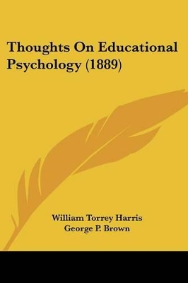 Thoughts On Educational Psychology (1889) - Harris, William Torrey, and Brown, George P (Editor)