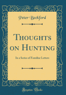 Thoughts on Hunting: In a Series of Familiar Letters (Classic Reprint)