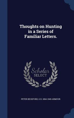 Thoughts on Hunting in a Series of Familiar Letters. - Beckford, Peter, and Armour, G D 1864-1949