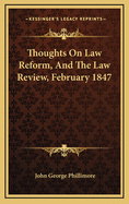 Thoughts on Law Reform, and the Law Review, February, 1847