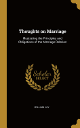 Thoughts on Marriage: Illustrating the Principles and Obligations of the Marriage Relation