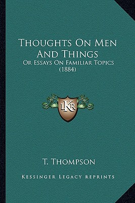 Thoughts On Men And Things: Or Essays On Familiar Topics (1884) - Thompson, T