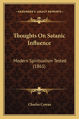 Thoughts on Satanic Influence: Modern Spiritualism Tested (1861) - Cowan, Charles