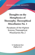 Thoughts on the Metaphysics of Theosophy, Theosophical Miscellanies No. 1: Paradoxes of the Highest Science, Theosophical Miscellanies No. 2