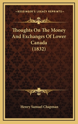 Thoughts on the Money and Exchanges of Lower Canada (1832) - Chapman, Henry Samuel