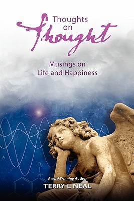 Thoughts on Thought Musings on Life and Happiness: Pithy Commentary and Words of Wisdom - Neal, Terry L