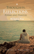 Thoughts, Reflections, Poems and Prayers: My Soul in Print - Williams, Samuel C