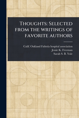 Thoughts: Selected From the Writings of Favorite Authors - Fabiola Hospital Association, Oakland, and Freeman, Jessie K, and Yule, Sarah S B