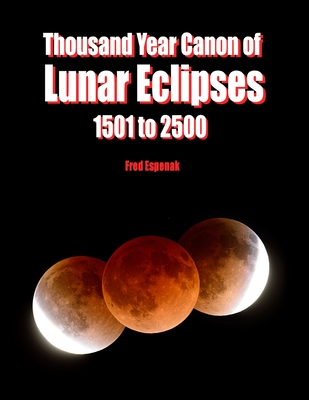 Thousand Year Canon of Lunar Eclipses 1501 to 2500 - Espenak, Fred