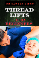 Thread Lifts for Beginners: Comprehensive Guide To Non-Surgical Facial Rejuvenation, Techniques, Benefits, And Aftercare Tips