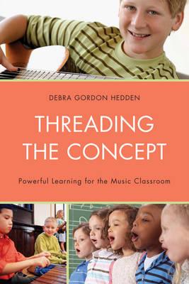 Threading the Concept: Powerful Learning for the Music Classroom - Hedden, Debra Gordon