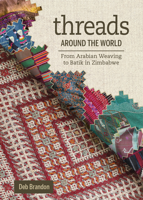 Threads Around the World: From Arabian Weaving to Batik in Zimbabwe - Brandon, Deb
