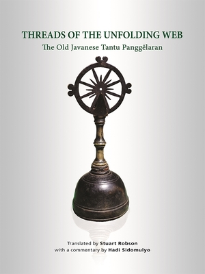 Threads of the Unfolding Web: The Old Javanese Tantu Panggelaran - Robson, Stuart, and Sidomulyo, Hadi