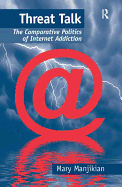 Threat Talk: The Comparative Politics of Internet Addiction
